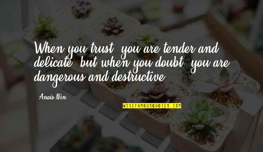 Trust From Books Quotes By Anais Nin: When you trust, you are tender and delicate,