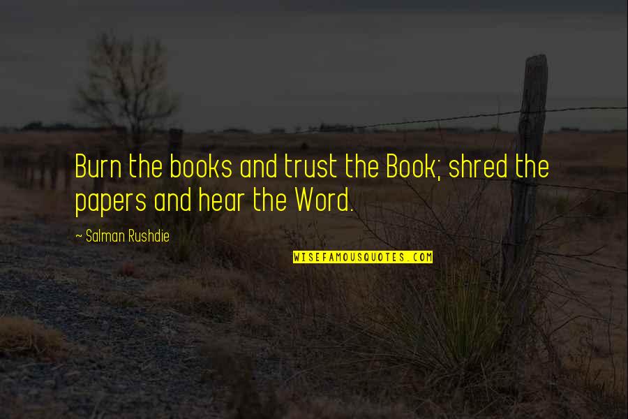 Trust From Books Quotes By Salman Rushdie: Burn the books and trust the Book; shred