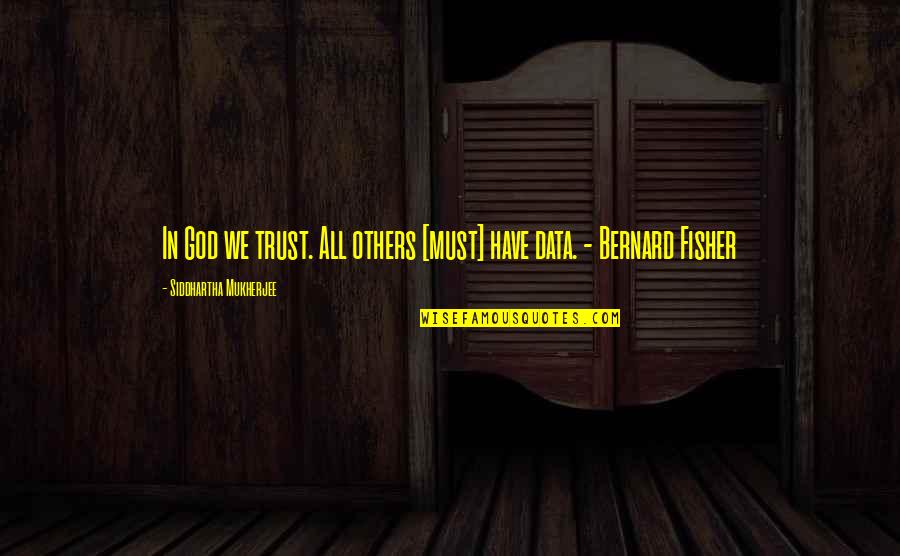 Trust From Others Quotes By Siddhartha Mukherjee: In God we trust. All others [must] have