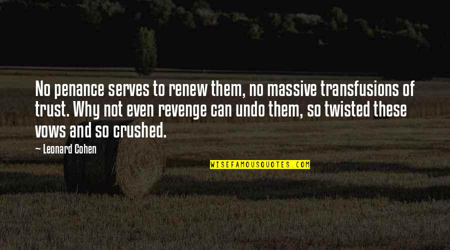 Trust From Revenge Quotes By Leonard Cohen: No penance serves to renew them, no massive