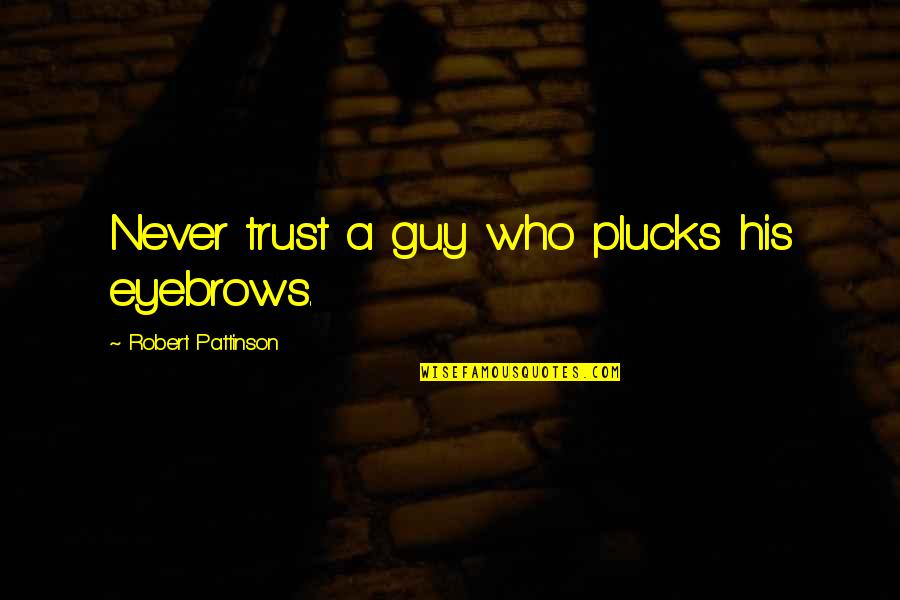 Trust Funny Quotes By Robert Pattinson: Never trust a guy who plucks his eyebrows.