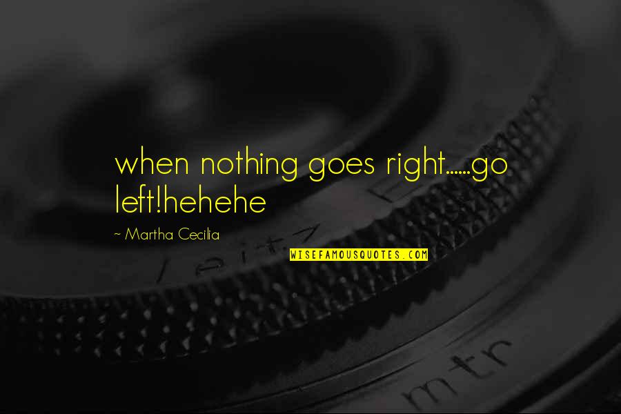 Trust God Above All Quotes By Martha Cecilia: when nothing goes right......go left!hehehe Trust God Above All Quotes By Martha Cecilia: when nothing goes right......go left!hehehe