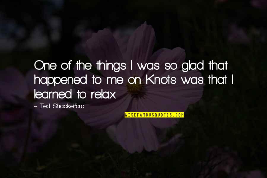 Trust God Above All Quotes By Ted Shackelford: One of the things I was so glad Trust God Above All Quotes By Ted Shackelford: One of the things I was so glad