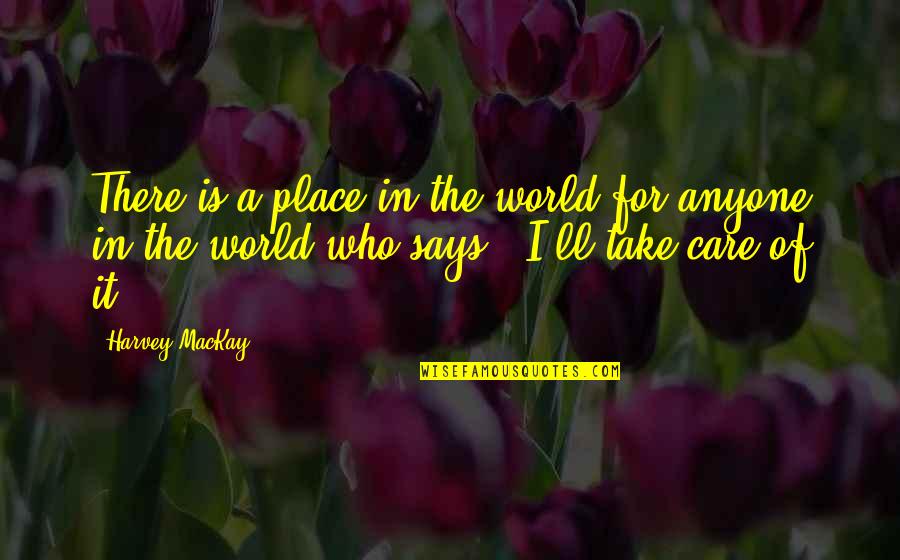 Trust God First Quotes By Harvey MacKay: There is a place in the world for