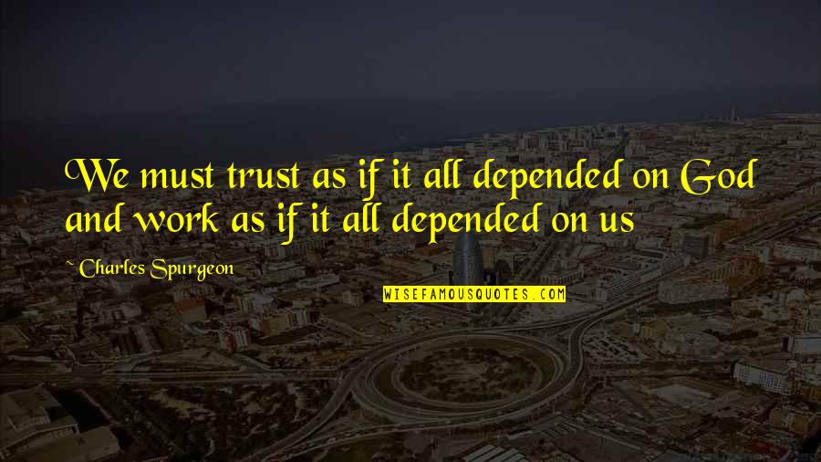 Trust God Inspirational Quotes By Charles Spurgeon: We must trust as if it all depended