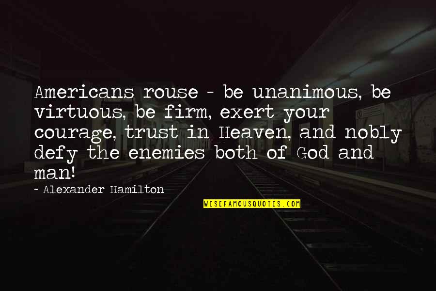 Trust God Not Man Quotes By Alexander Hamilton: Americans rouse - be unanimous, be virtuous, be