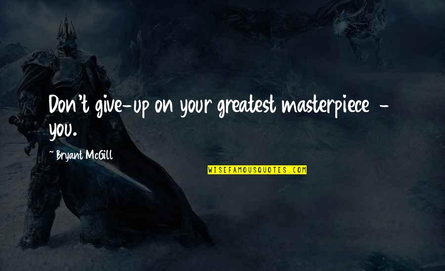 Trust God Not Man Quotes By Bryant McGill: Don't give-up on your greatest masterpiece - you.