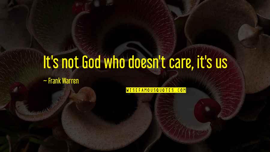 Trust God Not Man Quotes By Frank Warren: It's not God who doesn't care, it's us