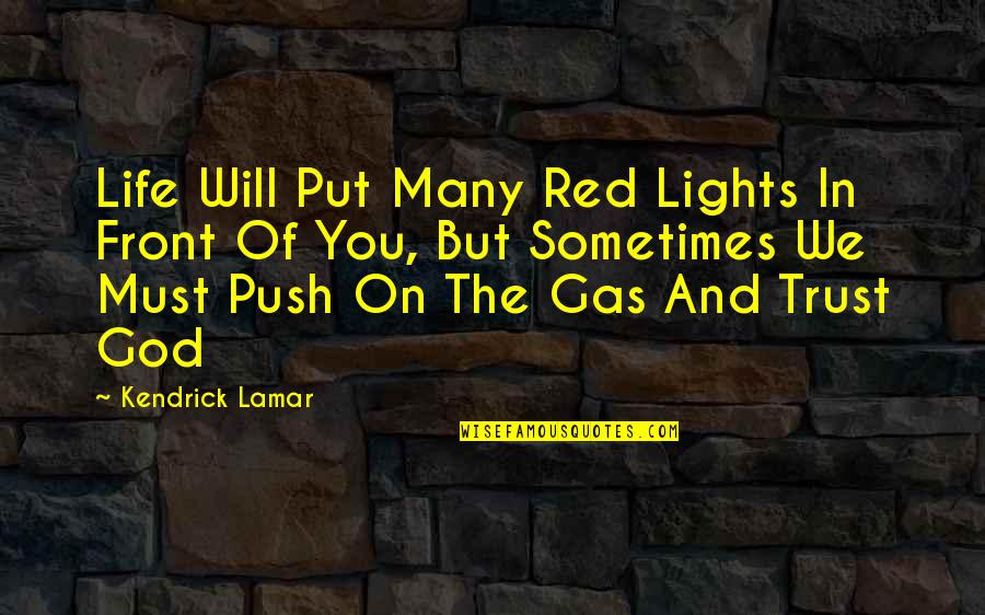 Trust God Will Quotes By Kendrick Lamar: Life Will Put Many Red Lights In Front