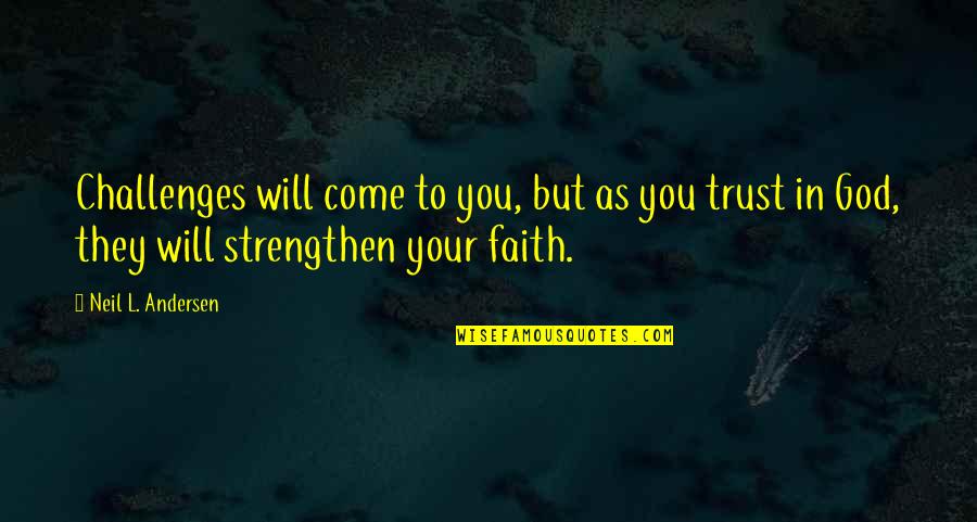Trust God Will Quotes By Neil L. Andersen: Challenges will come to you, but as you