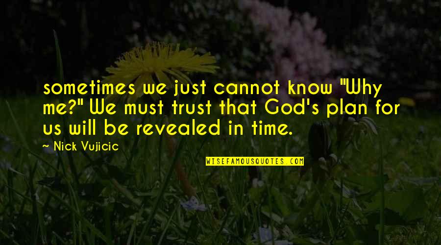 Trust God Will Quotes By Nick Vujicic: sometimes we just cannot know "Why me?" We