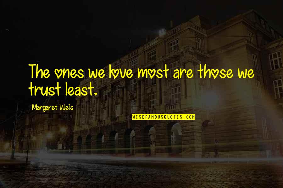 Trust Goes Both Ways Quotes By Margaret Weis: The ones we love most are those we
