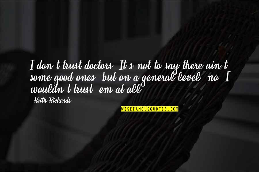 Trust Good Quotes By Keith Richards: I don't trust doctors. It's not to say