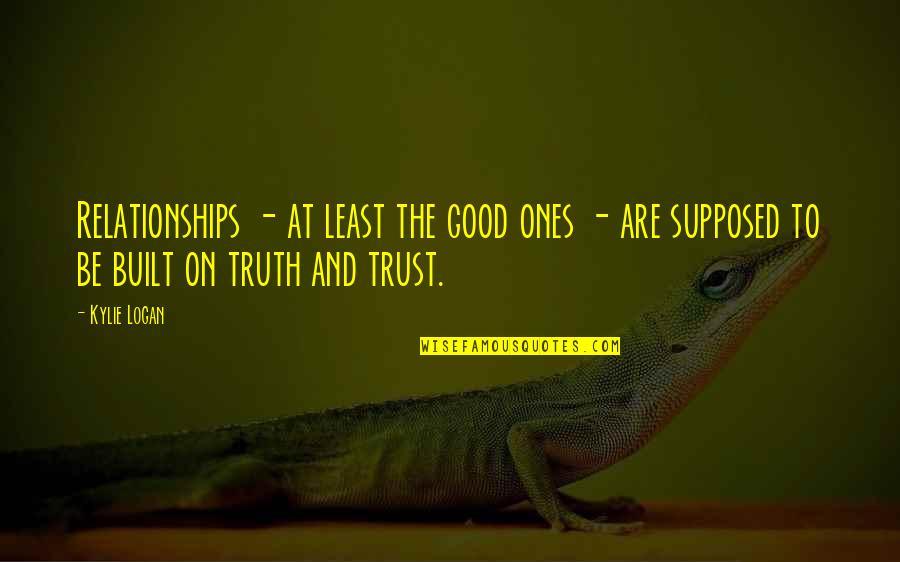 Trust Good Quotes By Kylie Logan: Relationships - at least the good ones -