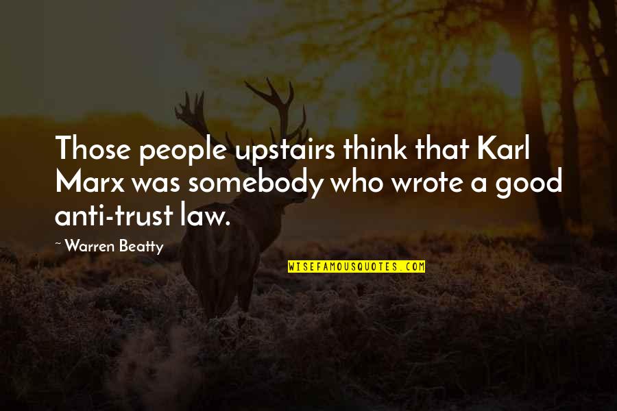 Trust Good Quotes By Warren Beatty: Those people upstairs think that Karl Marx was