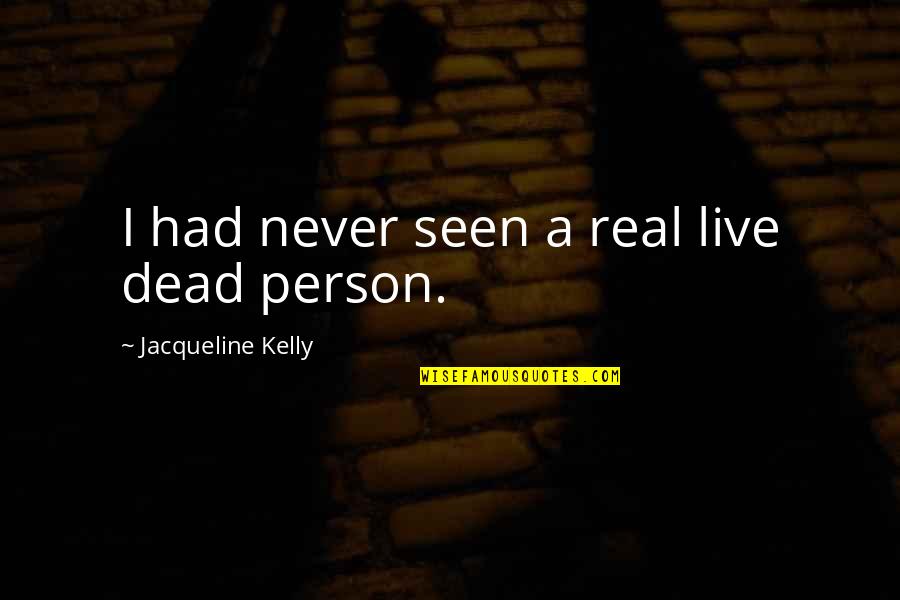 Trust Honesty And Loyalty Quotes By Jacqueline Kelly: I had never seen a real live dead