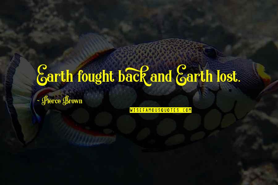 Trust Honesty Love Quotes By Pierce Brown: Earth fought back and Earth lost. Trust Honesty Love Quotes By Pierce Brown: Earth fought back and Earth lost.