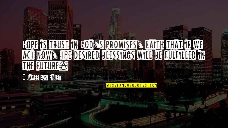 Trust Hope And Faith Quotes By James E. Faust: Hope is trust in God's promises, faith that