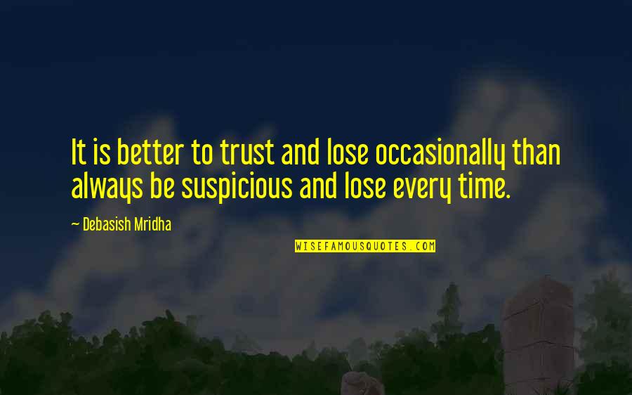 Trust Hope And Love Quotes By Debasish Mridha: It is better to trust and lose occasionally