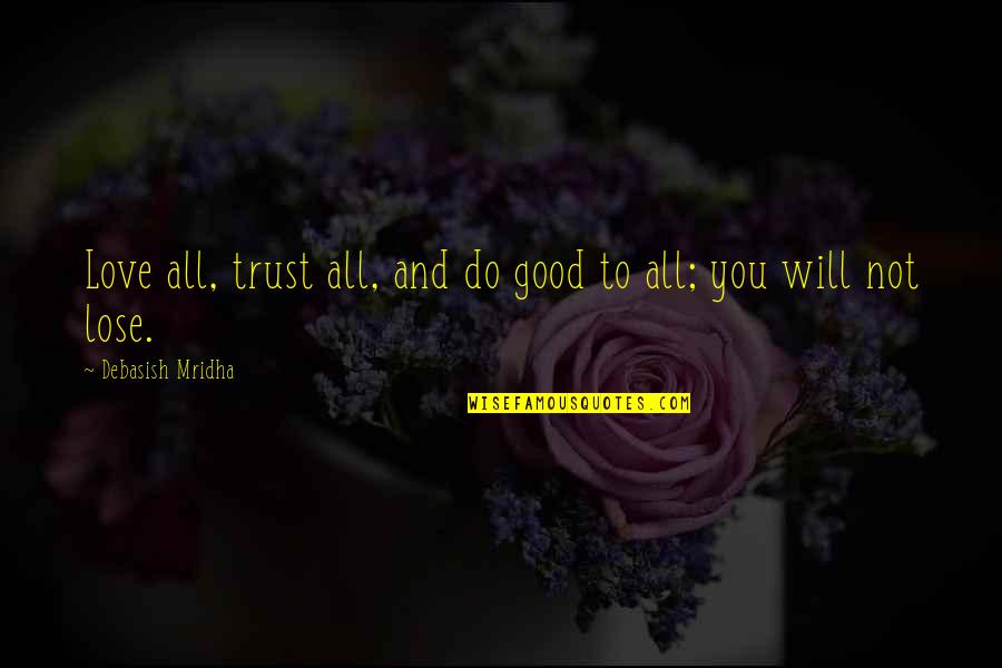 Trust Hope And Love Quotes By Debasish Mridha: Love all, trust all, and do good to