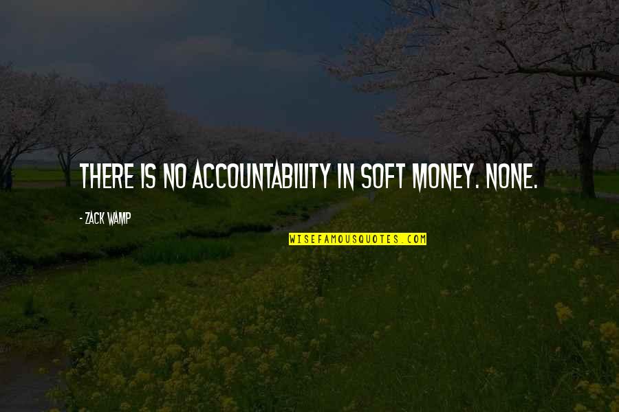 Trust In A Relationship Tumblr Quotes By Zack Wamp: There is no accountability in soft money. None.
