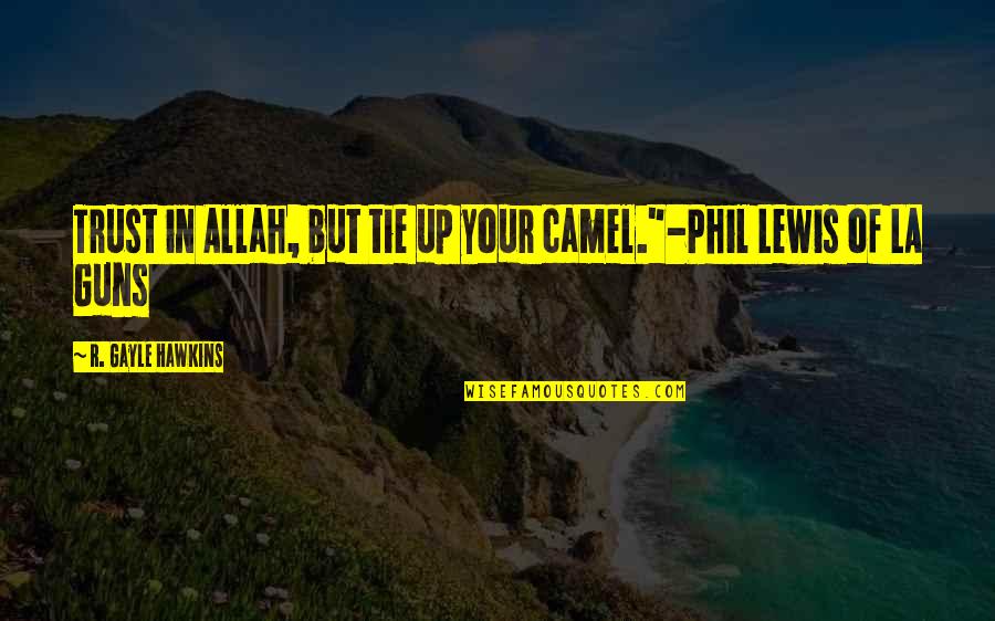 Trust In Allah Quotes By R. Gayle Hawkins: Trust in Allah, but tie up your camel."-Phil Trust In Allah Quotes By R. Gayle Hawkins: Trust in Allah, but tie up your camel."-Phil