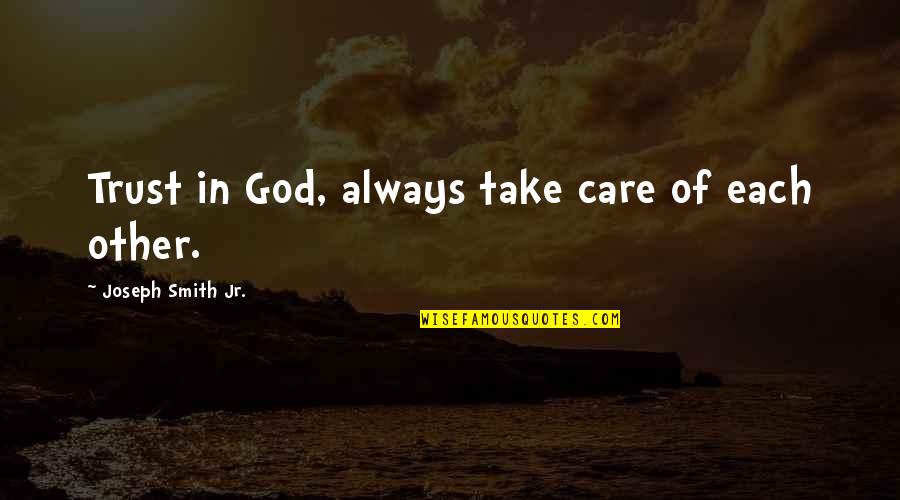 Trust In Each Other Quotes By Joseph Smith Jr.: Trust in God, always take care of each Trust In Each Other Quotes By Joseph Smith Jr.: Trust in God, always take care of each
