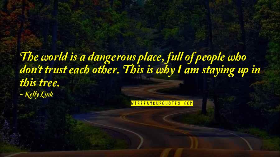 Trust In Each Other Quotes By Kelly Link: The world is a dangerous place, full of Trust In Each Other Quotes By Kelly Link: The world is a dangerous place, full of