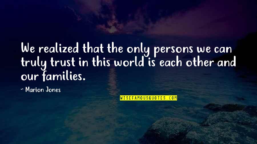 Trust In Each Other Quotes By Marion Jones: We realized that the only persons we can Trust In Each Other Quotes By Marion Jones: We realized that the only persons we can