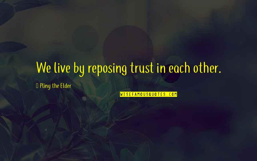 Trust In Each Other Quotes By Pliny The Elder: We live by reposing trust in each other. Trust In Each Other Quotes By Pliny The Elder: We live by reposing trust in each other.