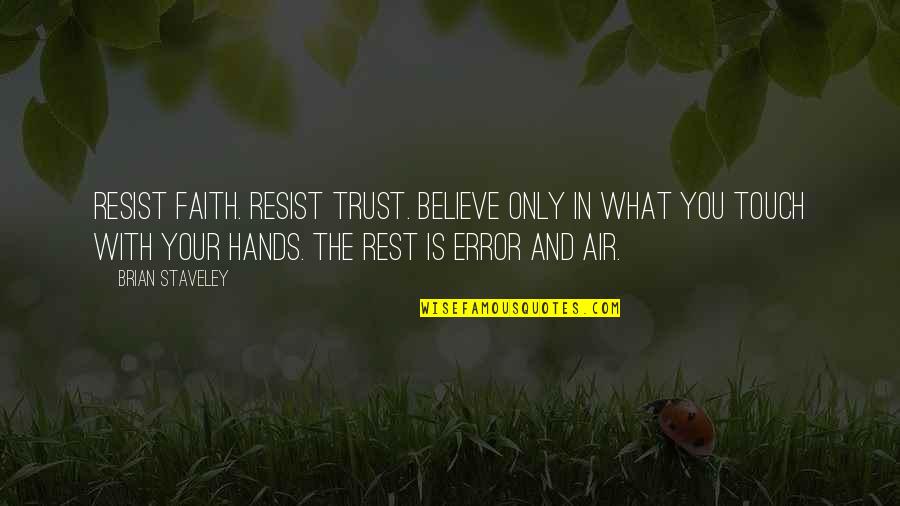 Trust In Faith Quotes By Brian Staveley: Resist faith. Resist trust. Believe only in what Trust In Faith Quotes By Brian Staveley: Resist faith. Resist trust. Believe only in what