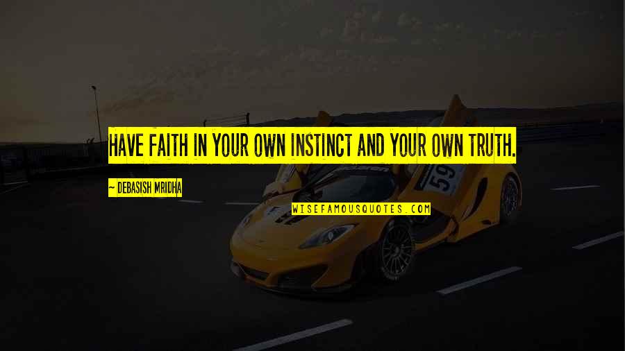Trust In Faith Quotes By Debasish Mridha: Have faith in your own instinct and your Trust In Faith Quotes By Debasish Mridha: Have faith in your own instinct and your
