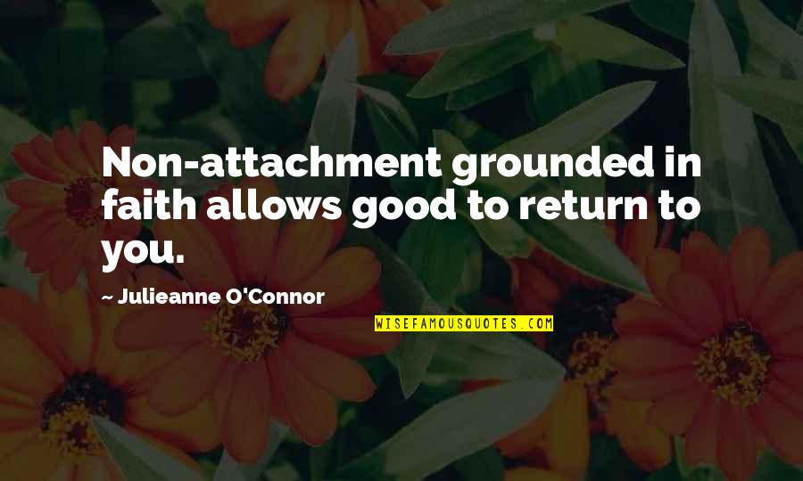 Trust In Faith Quotes By Julieanne O'Connor: Non-attachment grounded in faith allows good to return Trust In Faith Quotes By Julieanne O'Connor: Non-attachment grounded in faith allows good to return