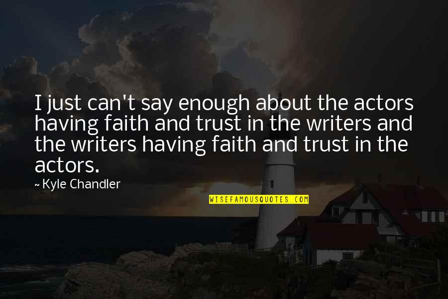 Trust In Faith Quotes By Kyle Chandler: I just can't say enough about the actors Trust In Faith Quotes By Kyle Chandler: I just can't say enough about the actors