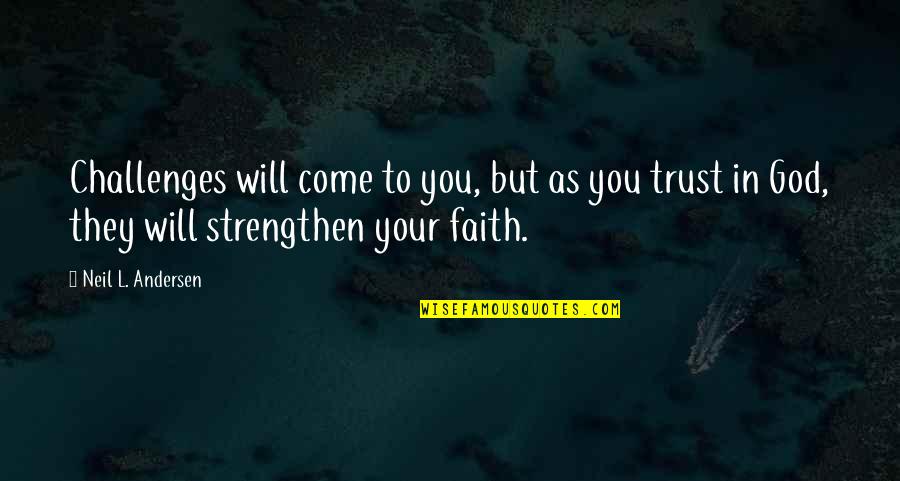 Trust In Faith Quotes By Neil L. Andersen: Challenges will come to you, but as you Trust In Faith Quotes By Neil L. Andersen: Challenges will come to you, but as you