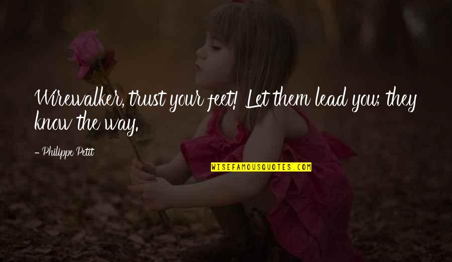 Trust In Faith Quotes By Philippe Petit: Wirewalker, trust your feet! Let them lead you; Trust In Faith Quotes By Philippe Petit: Wirewalker, trust your feet! Let them lead you;