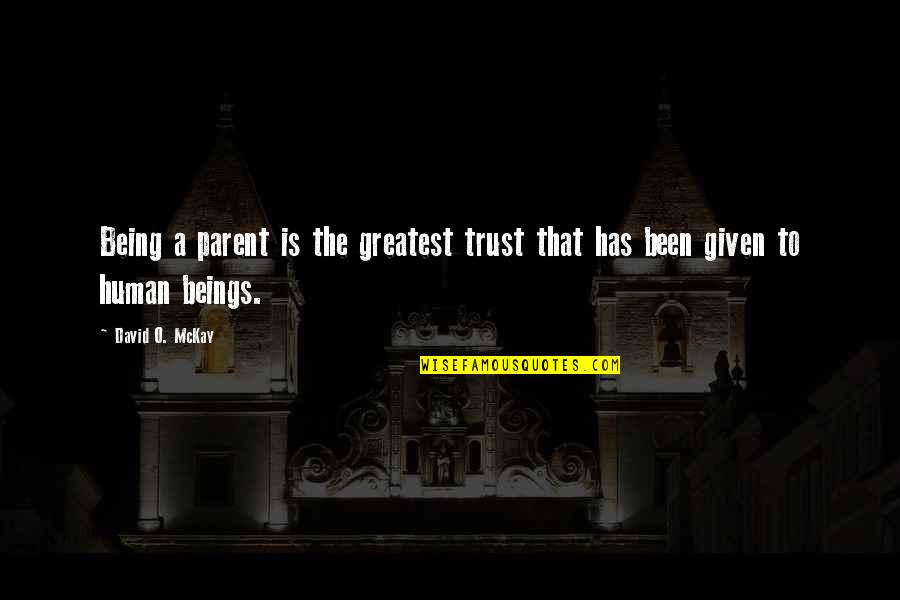 Trust In Family Quotes By David O. McKay: Being a parent is the greatest trust that