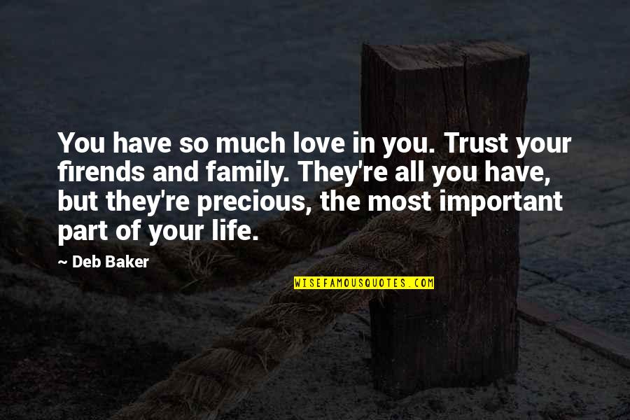 Trust In Family Quotes By Deb Baker: You have so much love in you. Trust Trust In Family Quotes By Deb Baker: You have so much love in you. Trust