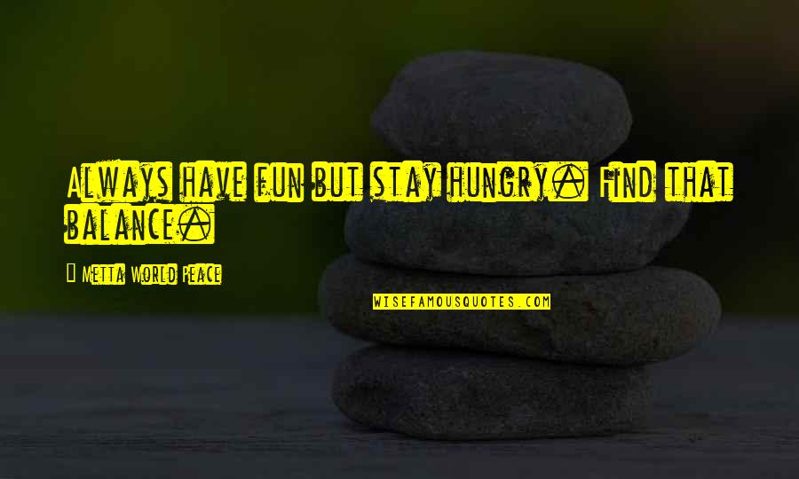 Trust In God From The Bible Quotes By Metta World Peace: Always have fun but stay hungry. Find that