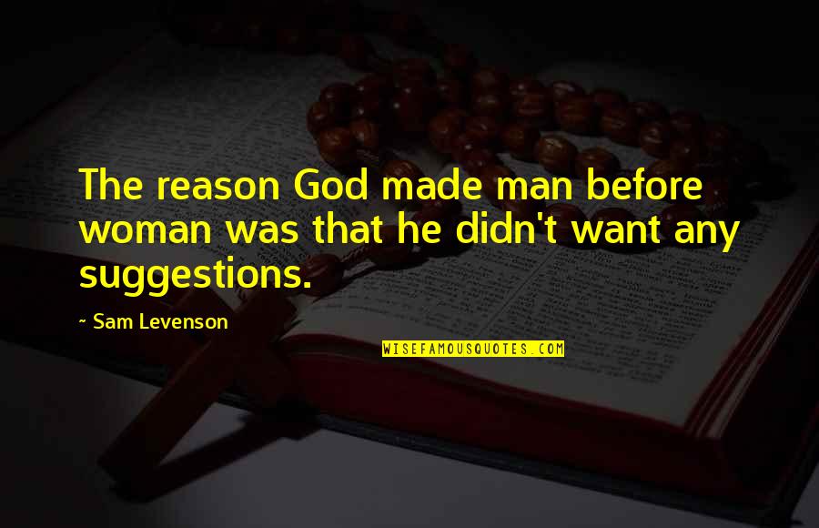 Trust In God From The Bible Quotes By Sam Levenson: The reason God made man before woman was
