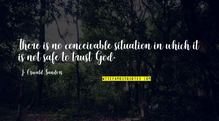 Trust In God Quotes By J. Oswald Sanders: There is no conceivable situation in which it Trust In God Quotes By J. Oswald Sanders: There is no conceivable situation in which it