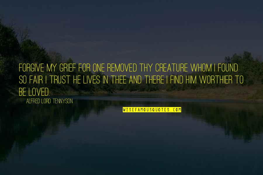 Trust In Him Quotes By Alfred Lord Tennyson: Forgive my grief for one removed Thy creature