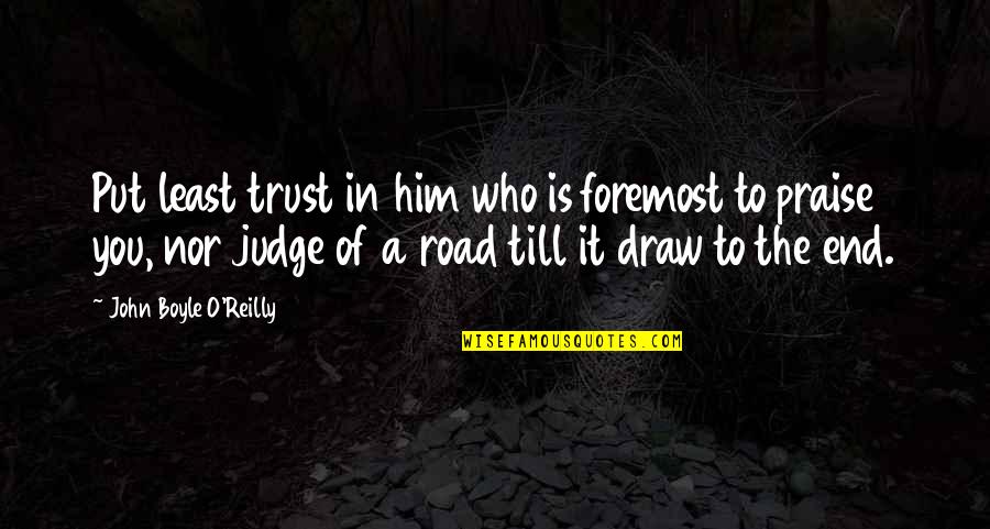 Trust In Him Quotes By John Boyle O'Reilly: Put least trust in him who is foremost