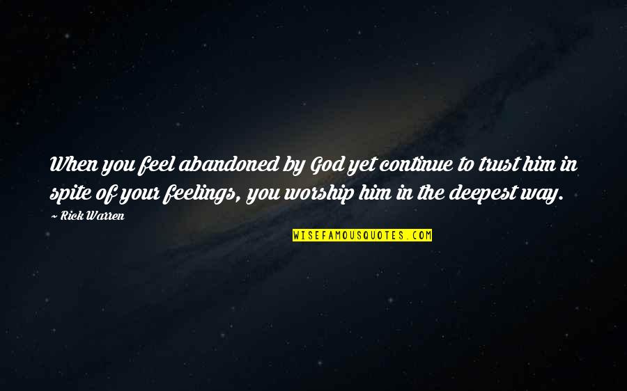 Trust In Him Quotes By Rick Warren: When you feel abandoned by God yet continue