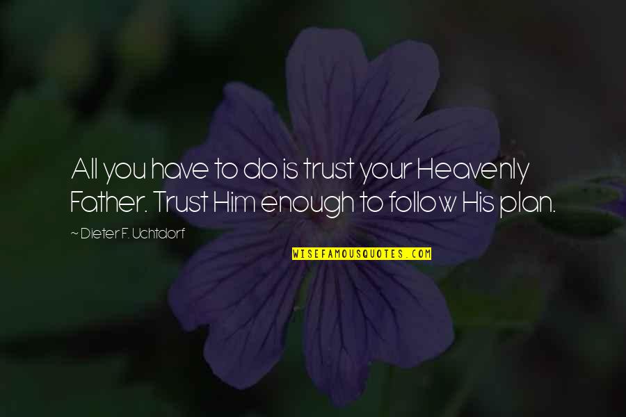 Trust In His Plan Quotes By Dieter F. Uchtdorf: All you have to do is trust your Trust In His Plan Quotes By Dieter F. Uchtdorf: All you have to do is trust your