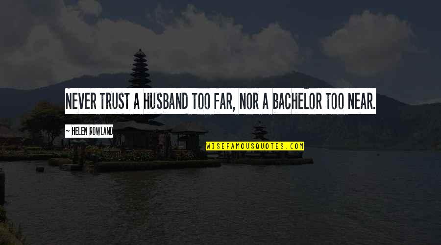 Trust In Husband Quotes By Helen Rowland: Never trust a husband too far, nor a Trust In Husband Quotes By Helen Rowland: Never trust a husband too far, nor a