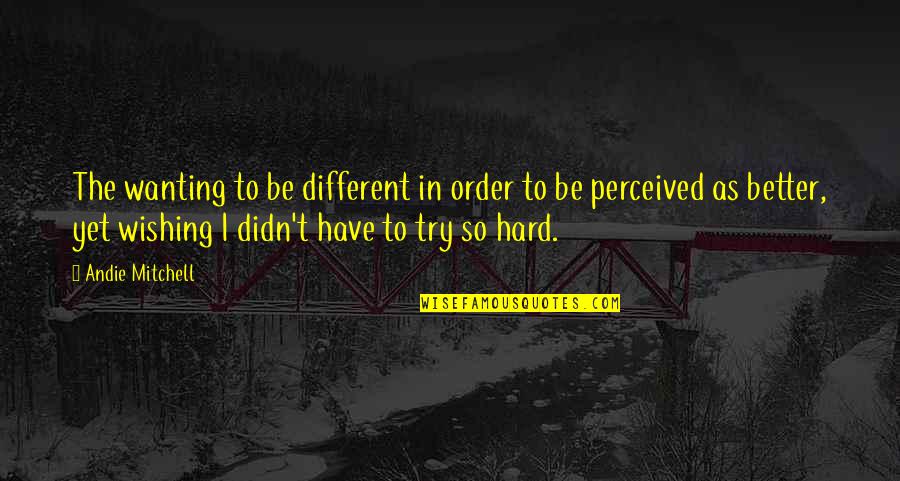 Trust In Islam Quotes By Andie Mitchell: The wanting to be different in order to Trust In Islam Quotes By Andie Mitchell: The wanting to be different in order to