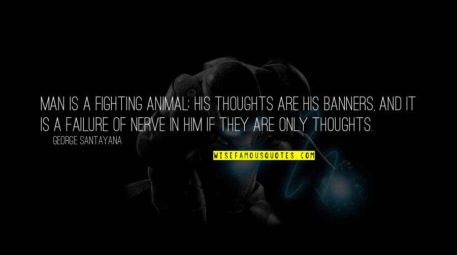 Trust In Islam Quotes By George Santayana: Man is a fighting animal; his thoughts are Trust In Islam Quotes By George Santayana: Man is a fighting animal; his thoughts are