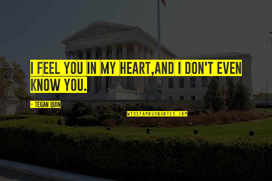 Trust In Islam Quotes By Tegan Quin: I feel you in my heart,and I don't Trust In Islam Quotes By Tegan Quin: I feel you in my heart,and I don't