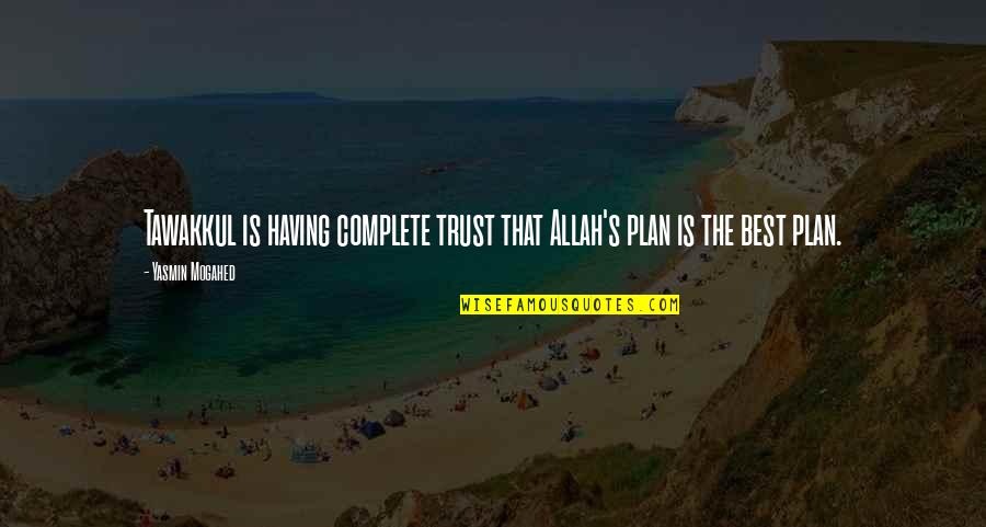 Trust In Islam Quotes By Yasmin Mogahed: Tawakkul is having complete trust that Allah's plan